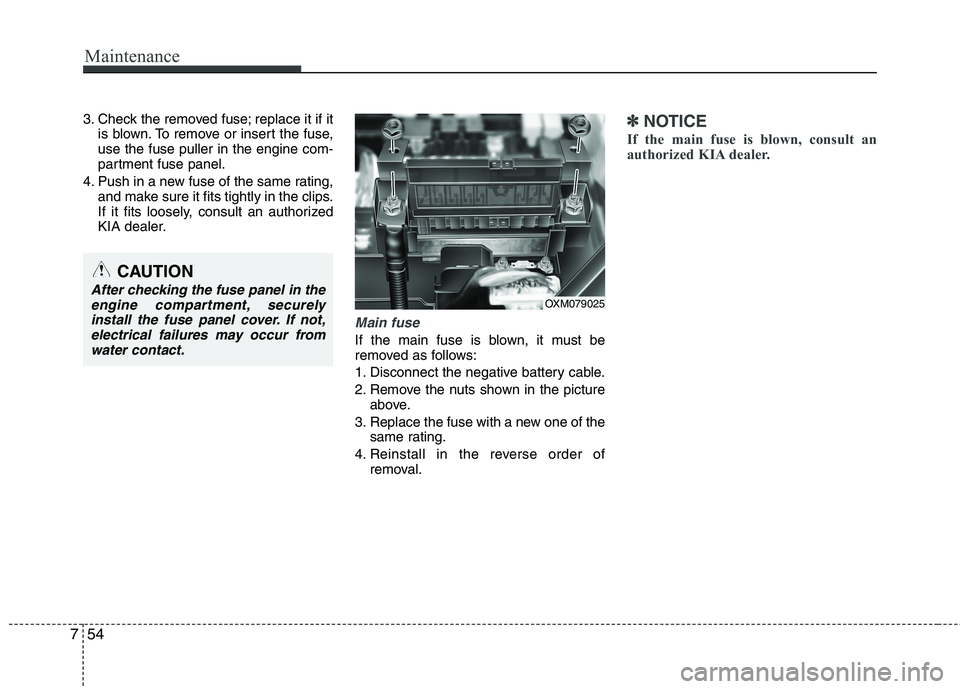 KIA SORENTO 2010 Owners Manual Maintenance
54
7
3. Check the removed fuse; replace it if it
is blown. To remove or insert the fuse, use the fuse puller in the engine com-
partment fuse panel.
4. Push in a new fuse of the same ratin KIA SORENTO 2010 Owners Manual Maintenance
54
7
3. Check the removed fuse; replace it if it
is blown. To remove or insert the fuse, use the fuse puller in the engine com-
partment fuse panel.
4. Push in a new fuse of the same ratin