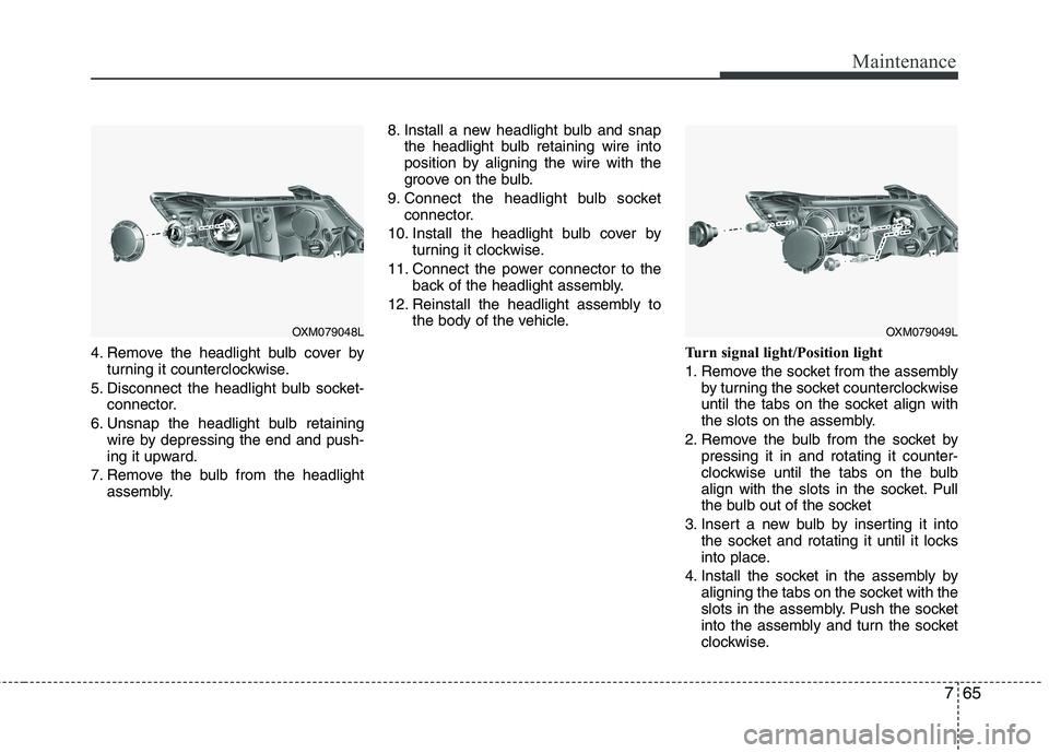 KIA SORENTO 2010 Owners Manual 765
Maintenance
4. Remove the headlight bulb cover byturning it counterclockwise.
5. Disconnect the headlight bulb socket- connector.
6. Unsnap the headlight bulb retaining wire by depressing the end KIA SORENTO 2010 Owners Manual 765
Maintenance
4. Remove the headlight bulb cover byturning it counterclockwise.
5. Disconnect the headlight bulb socket- connector.
6. Unsnap the headlight bulb retaining wire by depressing the end