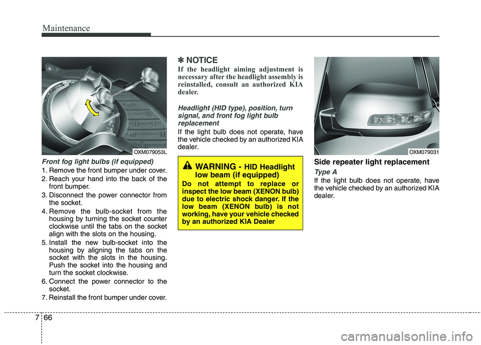 KIA SORENTO 2010 Owners Manual Maintenance
66
7
Front fog light bulbs (if equipped)
1. Remove the front bumper under cover.
2. Reach your hand into the back of the
front bumper.
3. Disconnect the power connector from the socket.
4 KIA SORENTO 2010 Owners Manual Maintenance
66
7
Front fog light bulbs (if equipped)
1. Remove the front bumper under cover.
2. Reach your hand into the back of the
front bumper.
3. Disconnect the power connector from the socket.
4