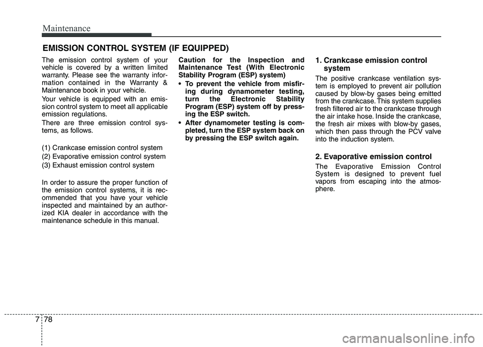 KIA SORENTO 2010 Owners Manual Maintenance
78
7
EMISSION CONTROL SYSTEM (IF EQUIPPED)
The emission control system of your
vehicle is covered by a written limited
warranty. Please see the warranty infor-
mation contained in the War KIA SORENTO 2010 Owners Manual Maintenance
78
7
EMISSION CONTROL SYSTEM (IF EQUIPPED)
The emission control system of your
vehicle is covered by a written limited
warranty. Please see the warranty infor-
mation contained in the War