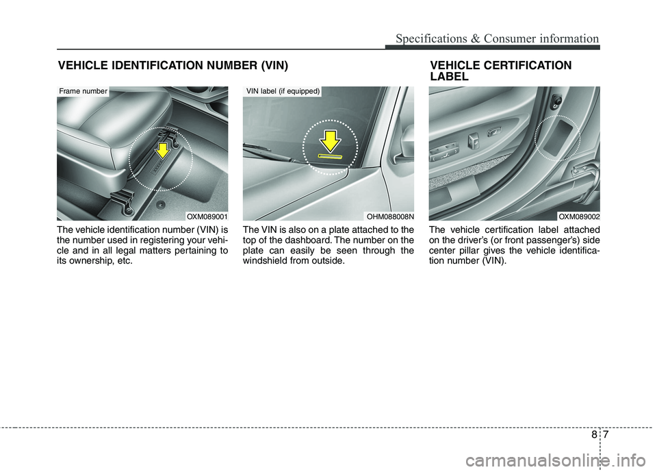 KIA SORENTO 2010 Owners Manual 87
Specifications & Consumer information
The vehicle identification number (VIN) is
the number used in registering your vehi-
cle and in all legal matters pertaining to
its ownership, etc.The VIN is KIA SORENTO 2010 Owners Manual 87
Specifications & Consumer information
The vehicle identification number (VIN) is
the number used in registering your vehi-
cle and in all legal matters pertaining to
its ownership, etc.The VIN is