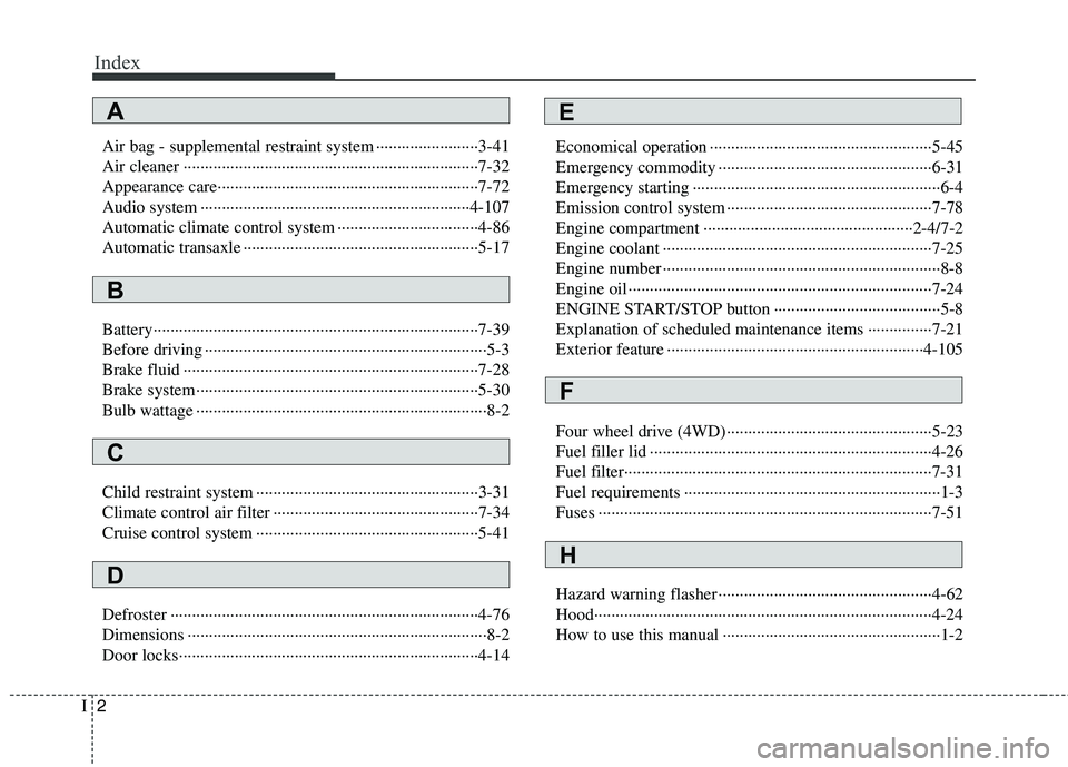 KIA SORENTO 2010  Owners Manual Index
2
I
Air bag - supplemental restraint system ························3-41 
Air cleaner ··········································