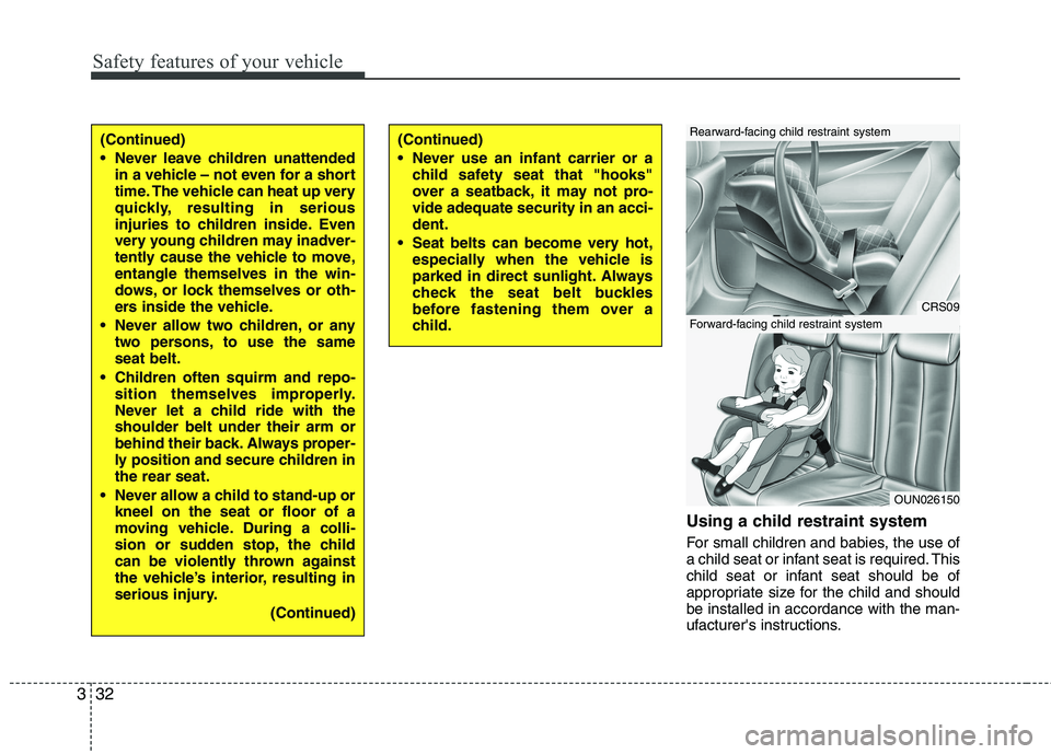 KIA SORENTO 2010 Service Manual Safety features of your vehicle
32
3
Using a child restraint system 
For small children and babies, the use of 
a child seat or infant seat is required. This
child seat or infant seat should be of
app