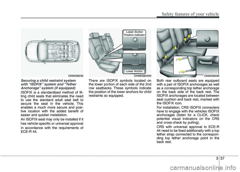 KIA SORENTO 2010 Workshop Manual 337
Safety features of your vehicle
Securing a child restraint systemwith “ISOFIX” system  and “Tether Anchorage” system (if equipped)
ISOFIX is a standardised method of fit- ting child seats 