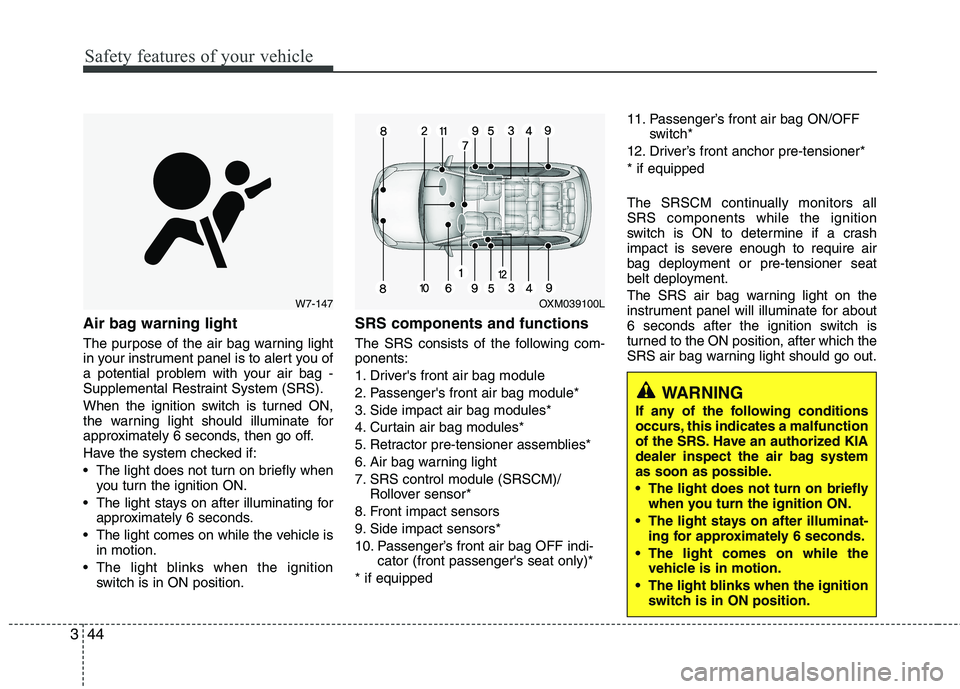 KIA SORENTO 2010 Owners Manual Safety features of your vehicle
44
3
Air bag warning light
The purpose of the air bag warning light
in your instrument panel is to alert you of
a potential problem with your air bag -
Supplemental R KIA SORENTO 2010 Owners Manual Safety features of your vehicle
44
3
Air bag warning light
The purpose of the air bag warning light
in your instrument panel is to alert you of
a potential problem with your air bag -
Supplemental R