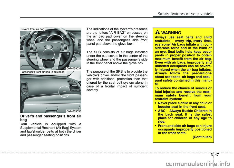 KIA SORENTO 2010 Repair Manual 347
Safety features of your vehicle
Drivers and passengers front air
bag
Your vehicle is equipped with a
Supplemental Restraint (Air Bag) System
and lap/shoulder belts at both the driver
and pass KIA SORENTO 2010 Repair Manual 347
Safety features of your vehicle
Drivers and passengers front air
bag
Your vehicle is equipped with a
Supplemental Restraint (Air Bag) System
and lap/shoulder belts at both the driver
and pass