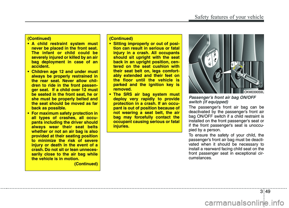 KIA SORENTO 2010 Repair Manual 349
Safety features of your vehicle
Passenger’s front air bag ON/OFFswitch (if equipped)
The passenger’s front air bag can be
deactivated by the passenger’s front air
bag ON/OFF switch if a chi KIA SORENTO 2010 Repair Manual 349
Safety features of your vehicle
Passenger’s front air bag ON/OFFswitch (if equipped)
The passenger’s front air bag can be
deactivated by the passenger’s front air
bag ON/OFF switch if a chi