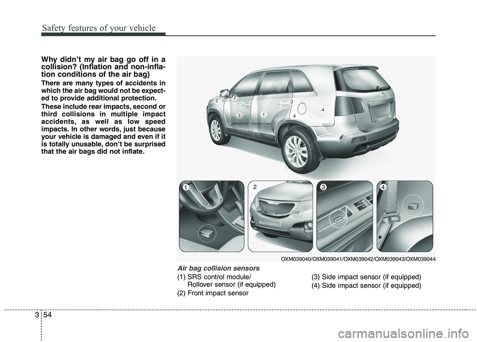 KIA SORENTO 2010 Owners Manual Safety features of your vehicle
54
3
Why didn’t my air bag go off in a collision? (Inflation and non-infla-
tion conditions of the air bag)
There are many types of accidents in
which the air bag w KIA SORENTO 2010 Owners Manual Safety features of your vehicle
54
3
Why didn’t my air bag go off in a collision? (Inflation and non-infla-
tion conditions of the air bag)
There are many types of accidents in
which the air bag w