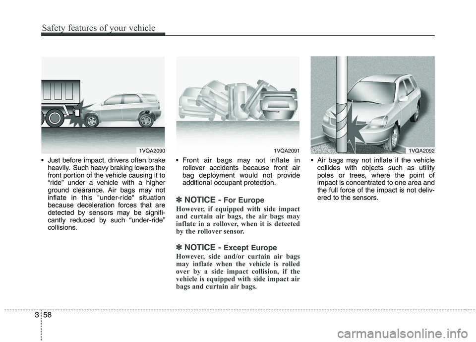 KIA SORENTO 2010 Owners Manual Safety features of your vehicle
58
3
Just before impact, drivers often brake
heavily. Such heavy braking lowers the
front portion of the vehicle causing it to
“ride” under a vehicle with a highe KIA SORENTO 2010 Owners Manual Safety features of your vehicle
58
3
Just before impact, drivers often brake
heavily. Such heavy braking lowers the
front portion of the vehicle causing it to
“ride” under a vehicle with a highe