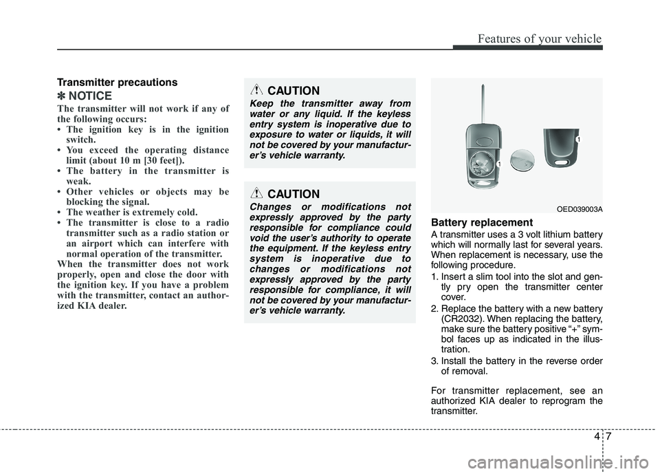 KIA SORENTO 2010 Owners Manual 47
Features of your vehicle
Transmitter precautions
✽✽NOTICE
The transmitter will not work if any of
the following occurs:
The ignition key is in the ignition switch.
You exceed the operating KIA SORENTO 2010 Owners Manual 47
Features of your vehicle
Transmitter precautions
✽✽NOTICE
The transmitter will not work if any of
the following occurs:
The ignition key is in the ignition switch.
You exceed the operating