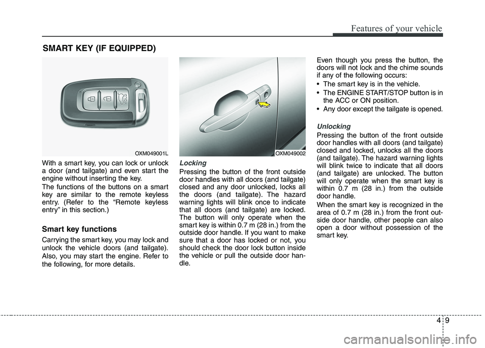 KIA SORENTO 2010 Manual Online 49
Features of your vehicle
With a smart key, you can lock or unlock
a door (and tailgate) and even start the
engine without inserting the key.
The functions of the buttons on a smart
key are simil KIA SORENTO 2010 Manual Online 49
Features of your vehicle
With a smart key, you can lock or unlock
a door (and tailgate) and even start the
engine without inserting the key.
The functions of the buttons on a smart
key are simil