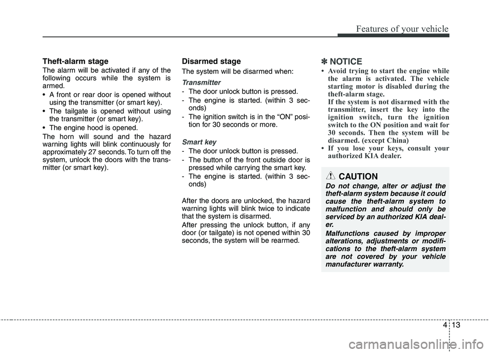 KIA SORENTO 2010 Manual Online 413
Features of your vehicle
Theft-alarm stage
The alarm will be activated if any of the
following occurs while the system is
armed.
A front or rear door is opened withoutusing the transmitter (or KIA SORENTO 2010 Manual Online 413
Features of your vehicle
Theft-alarm stage
The alarm will be activated if any of the
following occurs while the system is
armed.
A front or rear door is opened withoutusing the transmitter (or