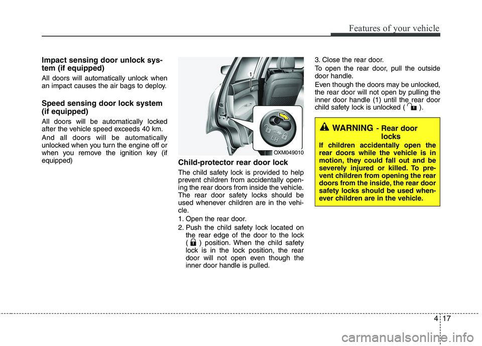 KIA SORENTO 2010 Owners Manual 417
Features of your vehicle
Impact sensing door unlock sys- tem (if equipped)
All doors will automatically unlock when
an impact causes the air bags to deploy.
Speed sensing door lock system (if e KIA SORENTO 2010 Owners Manual 417
Features of your vehicle
Impact sensing door unlock sys- tem (if equipped)
All doors will automatically unlock when
an impact causes the air bags to deploy.
Speed sensing door lock system (if e