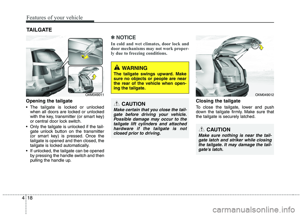 KIA SORENTO 2010 Owners Manual Features of your vehicle
18
4
Opening the tailgate
The tailgate is locked or unlocked
when all doors are locked or unlocked
with the key, transmitter (or smart key)
or central door lock switch.
On KIA SORENTO 2010 Owners Manual Features of your vehicle
18
4
Opening the tailgate
The tailgate is locked or unlocked
when all doors are locked or unlocked
with the key, transmitter (or smart key)
or central door lock switch.
On