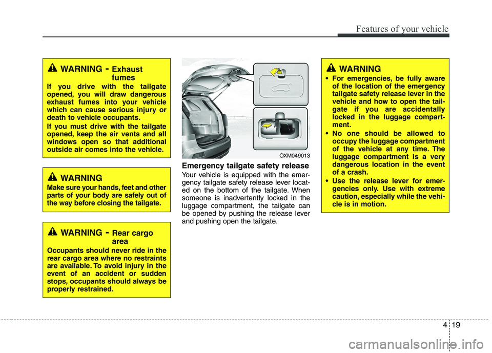 KIA SORENTO 2010 Owners Manual 419
Features of your vehicle
Emergency tailgate safety release
Your vehicle is equipped with the emer-
gency tailgate safety release lever locat-
ed on the bottom of the tailgate. When
someone is in KIA SORENTO 2010 Owners Manual 419
Features of your vehicle
Emergency tailgate safety release
Your vehicle is equipped with the emer-
gency tailgate safety release lever locat-
ed on the bottom of the tailgate. When
someone is in