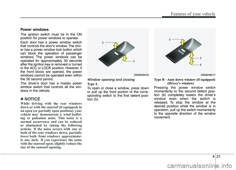 KIA SORENTO 2010 Owners Manual 421
Features of your vehicle
Power windows
The ignition switch must be in the ON
position for power windows to operate.
Each door has a power window switch
that controls the doors window. The dri KIA SORENTO 2010 Owners Manual 421
Features of your vehicle
Power windows
The ignition switch must be in the ON
position for power windows to operate.
Each door has a power window switch
that controls the doors window. The dri