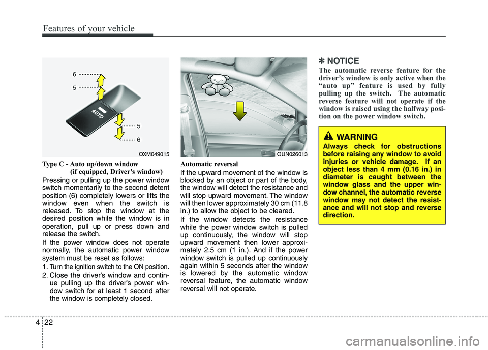 KIA SORENTO 2010 Owners Manual Features of your vehicle
22
4
Type C - Auto up/down window
(if equipped, Drivers window)
Pressing or pulling up the power window
switch momentarily to the second detent
position (6) completely low KIA SORENTO 2010 Owners Manual Features of your vehicle
22
4
Type C - Auto up/down window
(if equipped, Drivers window)
Pressing or pulling up the power window
switch momentarily to the second detent
position (6) completely low