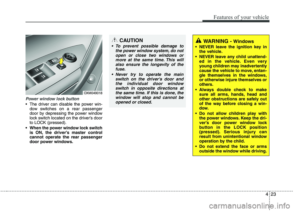 KIA SORENTO 2010 Owners Manual 423
Features of your vehicle
Power window lock button
The driver can disable the power win-dow switches on a rear passenger
door by depressing the power window
lock switch located on the driver’s KIA SORENTO 2010 Owners Manual 423
Features of your vehicle
Power window lock button
The driver can disable the power win-dow switches on a rear passenger
door by depressing the power window
lock switch located on the driver’s