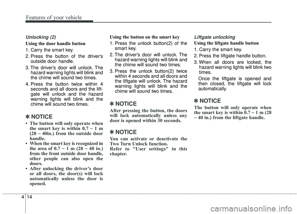KIA SPORTAGE 2020 Owners Manual Features of your vehicle
14
4
Unlocking (2)
Using the door handle button
1. Carry the smart key.
2. Press the button of the drivers
outside door handle.
3. The driver’s door will unlock. The hazard KIA SPORTAGE 2020 Owners Manual Features of your vehicle
14
4
Unlocking (2)
Using the door handle button
1. Carry the smart key.
2. Press the button of the drivers
outside door handle.
3. The driver’s door will unlock. The hazard