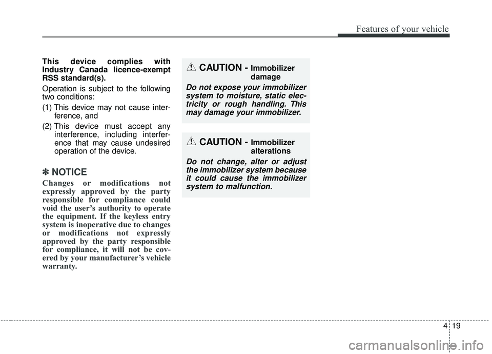 KIA SPORTAGE 2020 Owners Manual 419
Features of your vehicle
This device complies with
Industry Canada licence-exempt
RSS standard(s).
Operation is subject to the following
two conditions:
(1) This device may not cause inter-ference KIA SPORTAGE 2020 Owners Manual 419
Features of your vehicle
This device complies with
Industry Canada licence-exempt
RSS standard(s).
Operation is subject to the following
two conditions:
(1) This device may not cause inter-ference