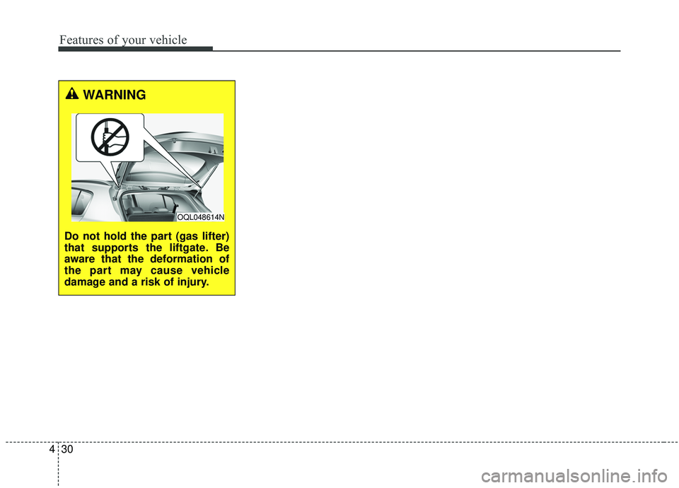 KIA SPORTAGE 2020 Owners Manual Features of your vehicle
30
4
WARNING
Do not hold the part (gas lifter)
that supports the liftgate. Be
aware that the deformation of
the part may cause vehicle
damage and a risk of injury.
OQL048614N KIA SPORTAGE 2020 Owners Manual Features of your vehicle
30
4
WARNING
Do not hold the part (gas lifter)
that supports the liftgate. Be
aware that the deformation of
the part may cause vehicle
damage and a risk of injury.
OQL048614N