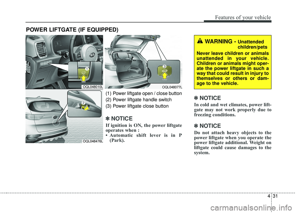 KIA SPORTAGE 2020 Owners Manual 431
Features of your vehicle
✽ ✽NOTICE
In cold and wet climates, power lift-
gate may not work properly due to
freezing conditions.
✽ ✽NOTICE
Do not attach heavy objects to the
power liftgate KIA SPORTAGE 2020 Owners Manual 431
Features of your vehicle
✽ ✽NOTICE
In cold and wet climates, power lift-
gate may not work properly due to
freezing conditions.
✽ ✽NOTICE
Do not attach heavy objects to the
power liftgate