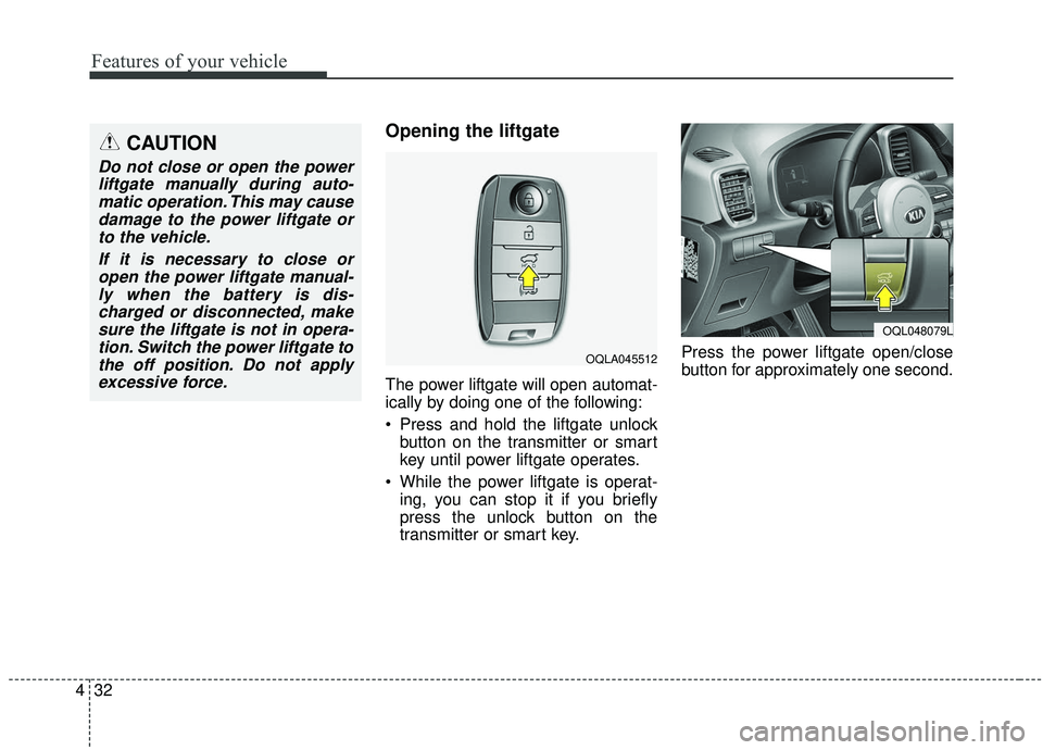 KIA SPORTAGE 2020 Owners Manual Features of your vehicle
32
4
Opening the liftgate
The power liftgate will open automat-
ically by doing one of the following:
Press and hold the liftgate unlock
button on the transmitter or smart
k KIA SPORTAGE 2020 Owners Manual Features of your vehicle
32
4
Opening the liftgate
The power liftgate will open automat-
ically by doing one of the following:
Press and hold the liftgate unlock
button on the transmitter or smart
k