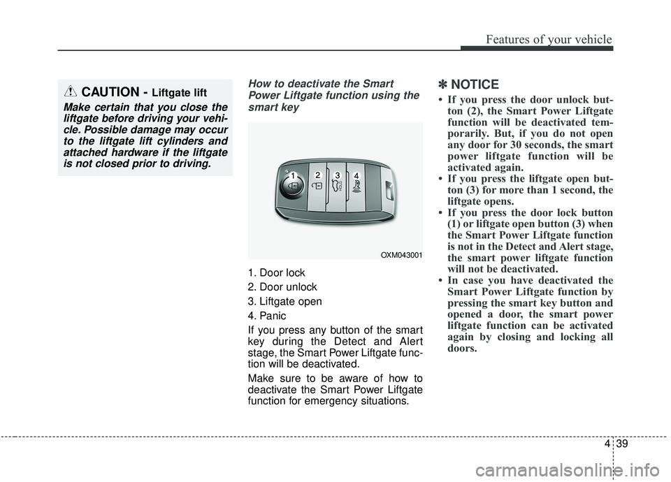 KIA SPORTAGE 2020 Owners Manual 439
Features of your vehicle
How to deactivate the SmartPower Liftgate function using thesmart key
1. Door lock
2. Door unlock
3. Liftgate open
4. Panic
If you press any button of the smart
key during KIA SPORTAGE 2020 Owners Manual 439
Features of your vehicle
How to deactivate the SmartPower Liftgate function using thesmart key
1. Door lock
2. Door unlock
3. Liftgate open
4. Panic
If you press any button of the smart
key during
