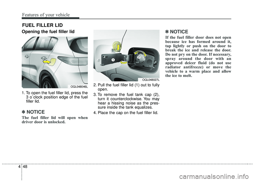 KIA SPORTAGE 2020 Owners Manual Features of your vehicle
48
4
Opening the fuel filler lid
1. To open the fuel filler lid, press the
3 o`clock position edge of the fuel
filler lid.
✽ ✽NOTICE
The fuel filler lid will open when
dri KIA SPORTAGE 2020 Owners Manual Features of your vehicle
48
4
Opening the fuel filler lid
1. To open the fuel filler lid, press the
3 o`clock position edge of the fuel
filler lid.
✽ ✽NOTICE
The fuel filler lid will open when
dri
