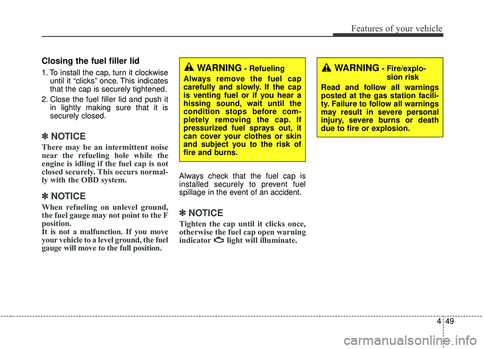 KIA SPORTAGE 2020  Owners Manual 449
Features of your vehicle
Closing the fuel filler lid
1. To install the cap, turn it clockwiseuntil it “clicks” once. This indicates
that the cap is securely tightened.
2. Close the fuel filler