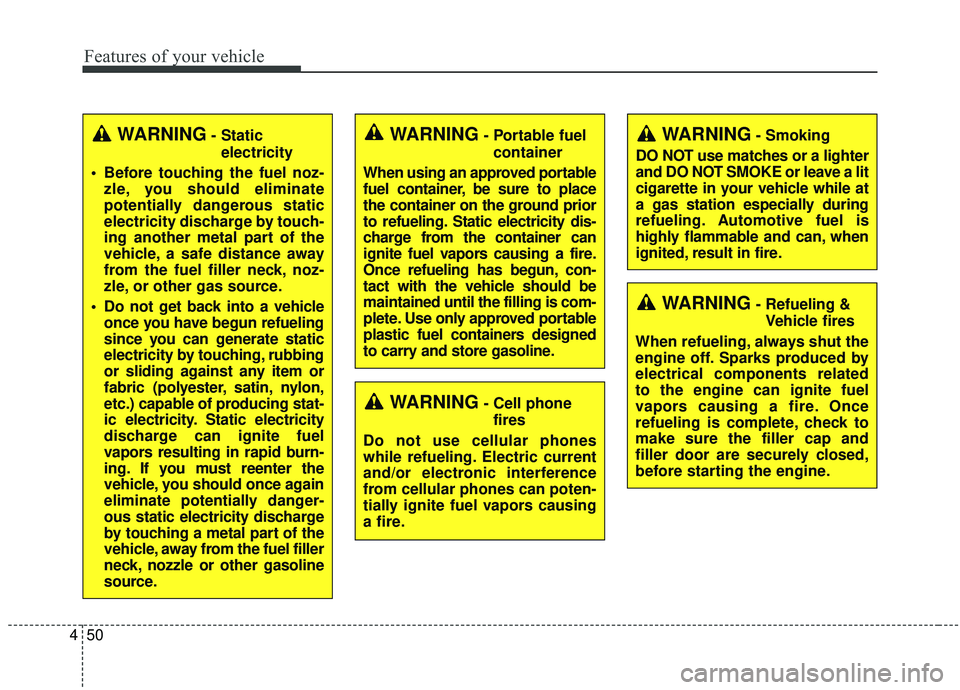 KIA SPORTAGE 2020  Owners Manual Features of your vehicle
50
4
WARNING- Cell phone
fires
Do not use cellular phones
while refueling. Electric current
and/or electronic interference
from cellular phones can poten-
tially ignite fuel v