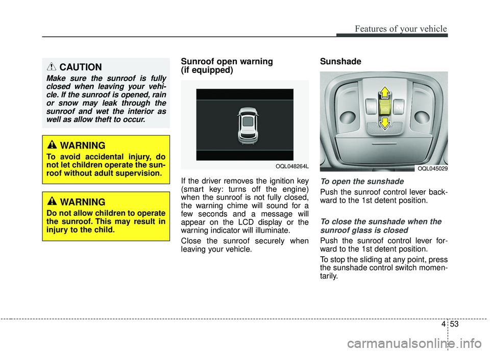 KIA SPORTAGE 2020 Owners Manual 453
Features of your vehicle
Sunroof open warning
(if equipped)
If the driver removes the ignition key
(smart key: turns off the engine)
when the sunroof is not fully closed,
the warning chime will s KIA SPORTAGE 2020 Owners Manual 453
Features of your vehicle
Sunroof open warning
(if equipped)
If the driver removes the ignition key
(smart key: turns off the engine)
when the sunroof is not fully closed,
the warning chime will s