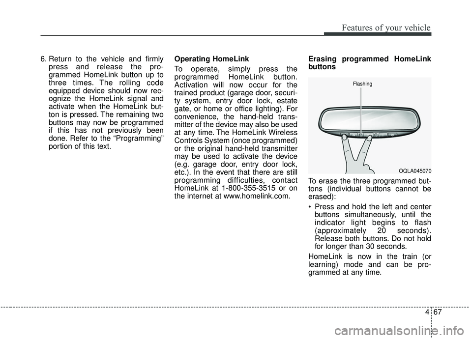 KIA SPORTAGE 2020 Owners Manual 467
Features of your vehicle
6. Return to the vehicle and firmlypress and release the pro-
grammed HomeLink button up to
three times. The rolling code
equipped device should now rec-
ognize the HomeLi KIA SPORTAGE 2020 Owners Manual 467
Features of your vehicle
6. Return to the vehicle and firmlypress and release the pro-
grammed HomeLink button up to
three times. The rolling code
equipped device should now rec-
ognize the HomeLi