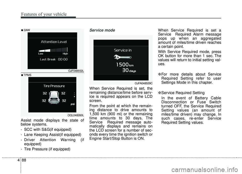 KIA SPORTAGE 2020 Owners Manual Features of your vehicle
88
4
Assist mode displays the state of
below systems.
- SCC with S&G(if equipped)
- Lane Keeping Assist(if equipped)
- Driver Attention Warning (if
equipped)
- Tire Pressure KIA SPORTAGE 2020 Owners Manual Features of your vehicle
88
4
Assist mode displays the state of
below systems.
- SCC with S&G(if equipped)
- Lane Keeping Assist(if equipped)
- Driver Attention Warning (if
equipped)
- Tire Pressure