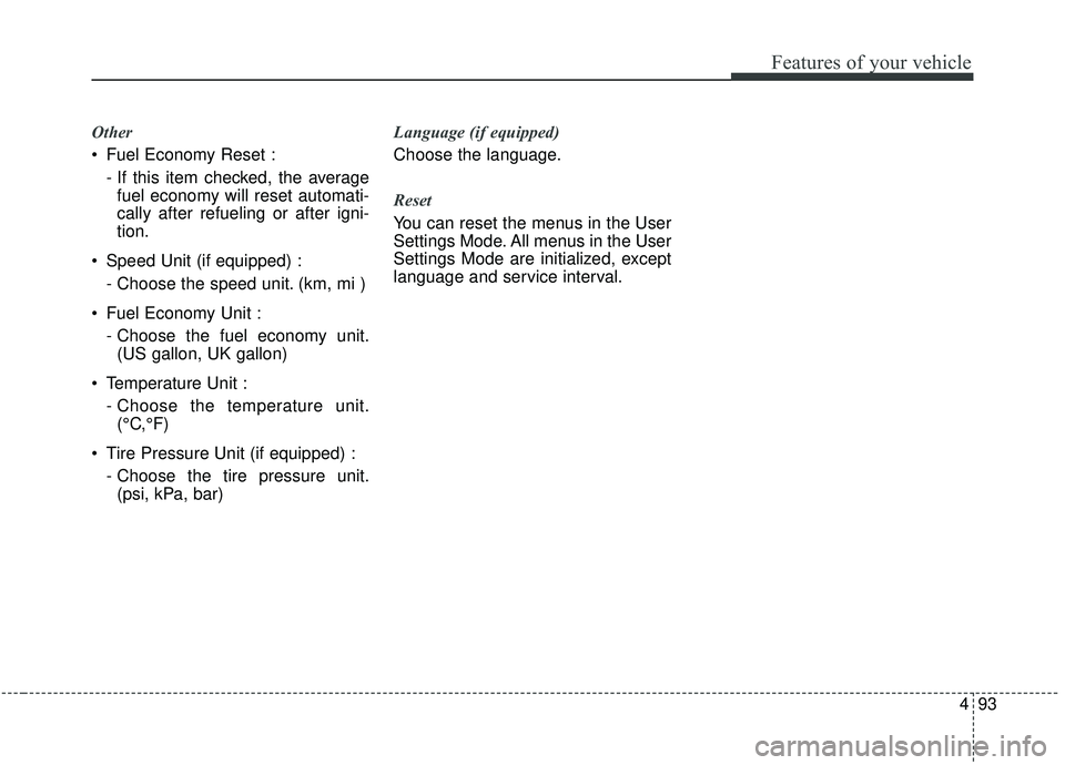 KIA SPORTAGE 2020  Owners Manual 493
Features of your vehicle
Other
 Fuel Economy Reset :- If this item checked, the averagefuel economy will reset automati-
cally after refueling or after igni-
tion.
 Speed Unit (if equipped) : - Ch