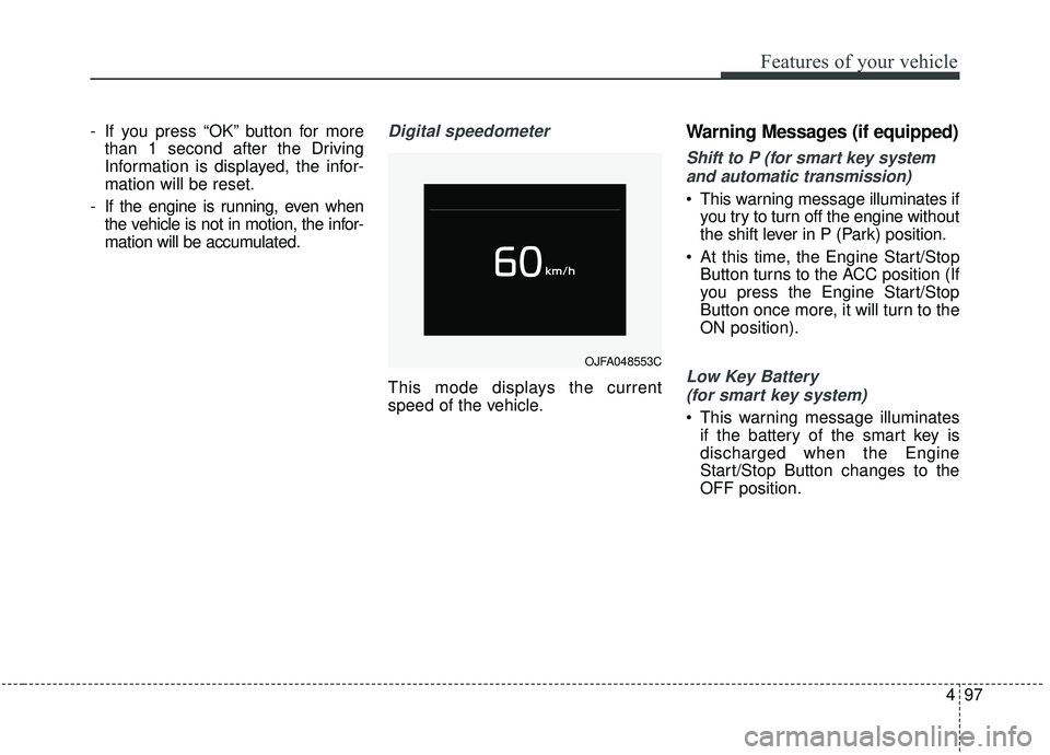 KIA SPORTAGE 2020 Owners Manual 497
Features of your vehicle
- If you press “OK” button for morethan 1 second after the Driving
Information is displayed, the infor-
mation will be reset.
- If the engine is running, even when the KIA SPORTAGE 2020 Owners Manual 497
Features of your vehicle
- If you press “OK” button for morethan 1 second after the Driving
Information is displayed, the infor-
mation will be reset.
- If the engine is running, even when the
