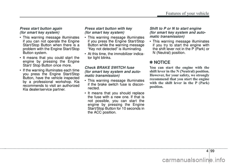 KIA SPORTAGE 2020 Owners Manual 499
Features of your vehicle
Press start button again (for smart key system)
This warning message illuminates if you can not operate the Engine
Start/Stop Button when there is a
problem with the Engi KIA SPORTAGE 2020 Owners Manual 499
Features of your vehicle
Press start button again (for smart key system)
This warning message illuminates if you can not operate the Engine
Start/Stop Button when there is a
problem with the Engi