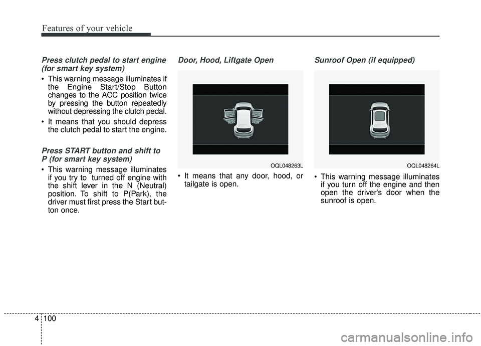 KIA SPORTAGE 2020 Owners Manual Features of your vehicle
100
4
Press clutch pedal to start engine
(for smart key system)
This warning message illuminates if the Engine Start/Stop Button
changes to the ACC position twice
by pressing KIA SPORTAGE 2020 Owners Manual Features of your vehicle
100
4
Press clutch pedal to start engine
(for smart key system)
This warning message illuminates if the Engine Start/Stop Button
changes to the ACC position twice
by pressing