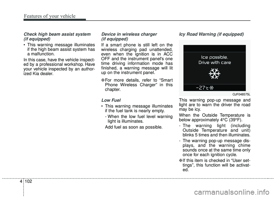 KIA SPORTAGE 2020 Owners Manual Features of your vehicle
102
4
Check high beam assist system
(if equipped)
This warning message illuminates if the high beam assist system has
a malfunction.
In this case, have the vehicle inspect-
e KIA SPORTAGE 2020 Owners Manual Features of your vehicle
102
4
Check high beam assist system
(if equipped)
This warning message illuminates if the high beam assist system has
a malfunction.
In this case, have the vehicle inspect-
e