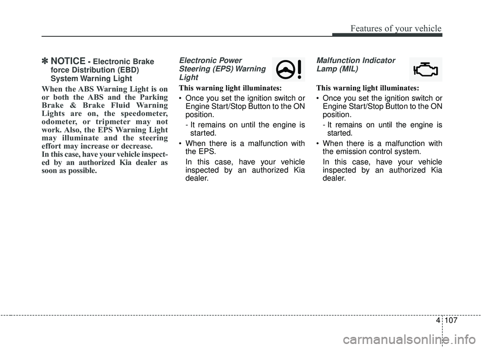 KIA SPORTAGE 2020 Owners Manual 4107
Features of your vehicle
✽ ✽NOTICE- Electronic Brake
force Distribution (EBD)
System Warning Light
When the ABS Warning Light is on
or both the ABS and the Parking
Brake & Brake Fluid Warnin KIA SPORTAGE 2020 Owners Manual 4107
Features of your vehicle
✽ ✽NOTICE- Electronic Brake
force Distribution (EBD)
System Warning Light
When the ABS Warning Light is on
or both the ABS and the Parking
Brake & Brake Fluid Warnin