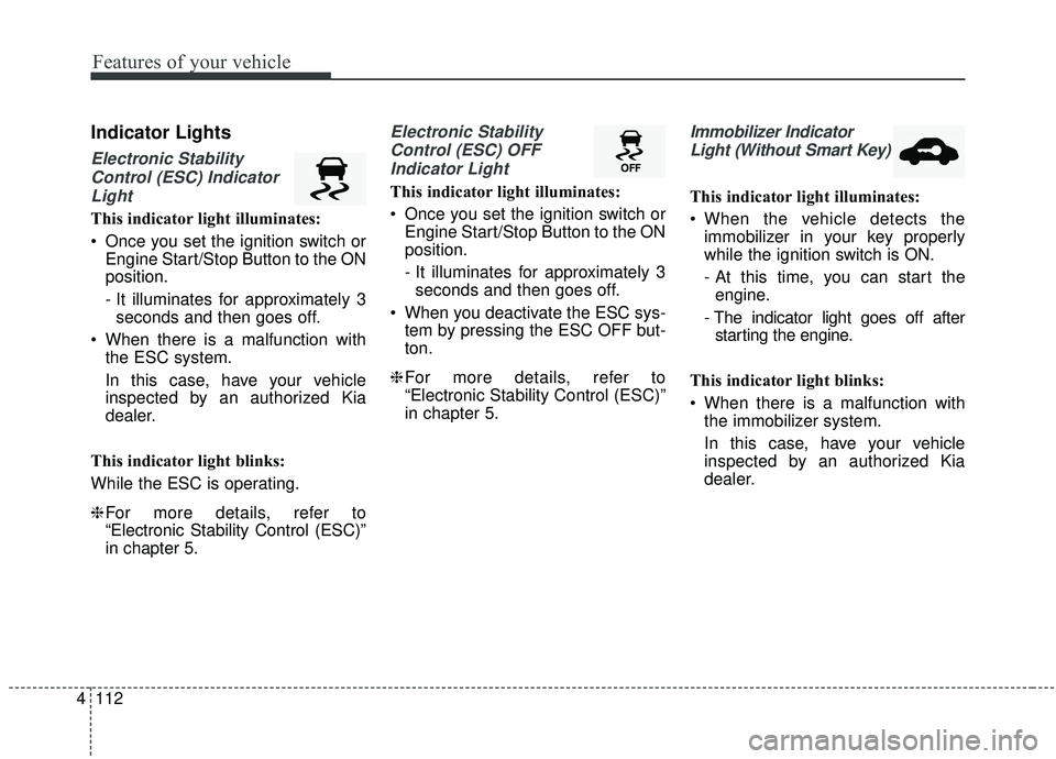 KIA SPORTAGE 2020 Owners Manual Features of your vehicle
112
4
Indicator Lights
Electronic Stability
Control (ESC) IndicatorLight
This indicator light illuminates:
Once you set the ignition switch or Engine Start/Stop Button to the KIA SPORTAGE 2020 Owners Manual Features of your vehicle
112
4
Indicator Lights
Electronic Stability
Control (ESC) IndicatorLight
This indicator light illuminates:
Once you set the ignition switch or Engine Start/Stop Button to the