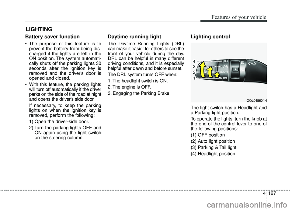 KIA SPORTAGE 2020 Owners Manual 4127
Features of your vehicle
Battery saver function
The purpose of this feature is toprevent the battery from being dis-
charged if the lights are left in the
ON position. The system automati-
cally KIA SPORTAGE 2020 Owners Manual 4127
Features of your vehicle
Battery saver function
The purpose of this feature is toprevent the battery from being dis-
charged if the lights are left in the
ON position. The system automati-
cally