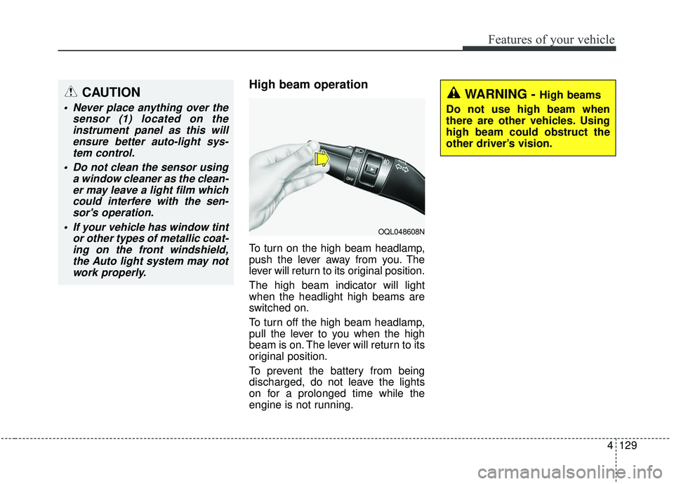 KIA SPORTAGE 2020 Owners Manual 4129
Features of your vehicle
High beam operation
To turn on the high beam headlamp,
push the lever away from you. The
lever will return to its original position.
The high beam indicator will light
wh KIA SPORTAGE 2020 Owners Manual 4129
Features of your vehicle
High beam operation
To turn on the high beam headlamp,
push the lever away from you. The
lever will return to its original position.
The high beam indicator will light
wh