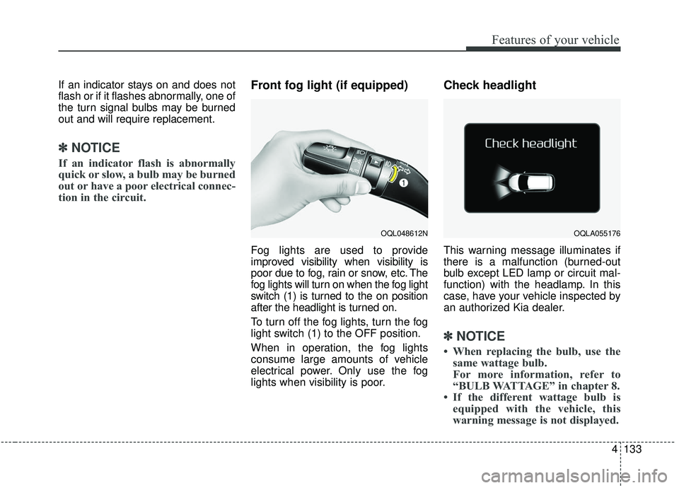 KIA SPORTAGE 2020 Owners Manual 4133
Features of your vehicle
If an indicator stays on and does not
flash or if it flashes abnormally, one of
the turn signal bulbs may be burned
out and will require replacement.
✽ ✽NOTICE
If an KIA SPORTAGE 2020 Owners Manual 4133
Features of your vehicle
If an indicator stays on and does not
flash or if it flashes abnormally, one of
the turn signal bulbs may be burned
out and will require replacement.
✽ ✽NOTICE
If an