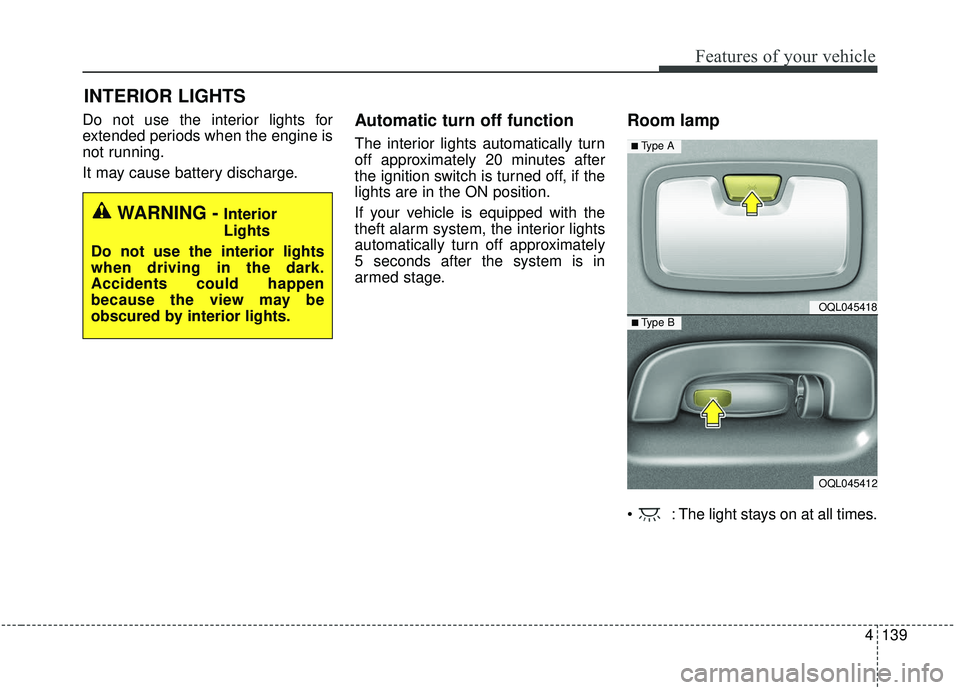 KIA SPORTAGE 2020 Owners Manual 4139
Features of your vehicle
Do not use the interior lights for
extended periods when the engine is
not running.
It may cause battery discharge.Automatic turn off function
The interior lights automat KIA SPORTAGE 2020 Owners Manual 4139
Features of your vehicle
Do not use the interior lights for
extended periods when the engine is
not running.
It may cause battery discharge.Automatic turn off function
The interior lights automat