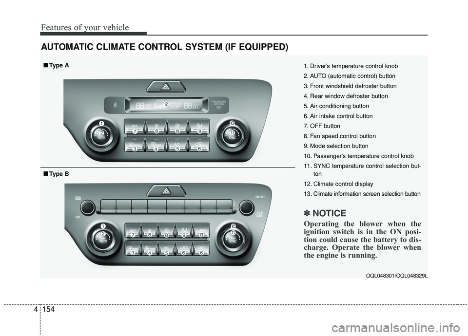 KIA SPORTAGE 2020 Owners Manual Features of your vehicle
154
4
AUTOMATIC CLIMATE CONTROL SYSTEM (IF EQUIPPED)
OQL048301/OQL048329L
1. Driver’s temperature control knob
2. AUTO (automatic control) button
3. Front windshield defrost KIA SPORTAGE 2020 Owners Manual Features of your vehicle
154
4
AUTOMATIC CLIMATE CONTROL SYSTEM (IF EQUIPPED)
OQL048301/OQL048329L
1. Driver’s temperature control knob
2. AUTO (automatic control) button
3. Front windshield defrost
