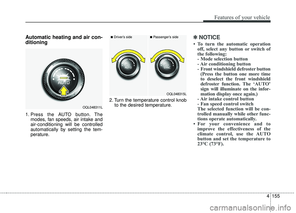KIA SPORTAGE 2020 Owners Manual 4155
Features of your vehicle
Automatic heating and air con-
ditioning
1. Press the AUTO button. Themodes, fan speeds, air intake and
air-conditioning will be controlled
automatically by setting the t KIA SPORTAGE 2020 Owners Manual 4155
Features of your vehicle
Automatic heating and air con-
ditioning
1. Press the AUTO button. Themodes, fan speeds, air intake and
air-conditioning will be controlled
automatically by setting the t