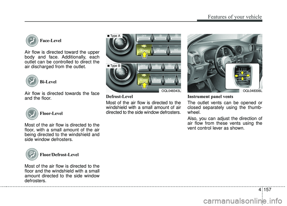 KIA SPORTAGE 2020 Owners Manual 4157
Features of your vehicle
Face-Level
Air flow is directed toward the upper
body and face. Additionally, each
outlet can be controlled to direct the
air discharged from the outlet.
Bi-Level
Air fl KIA SPORTAGE 2020 Owners Manual 4157
Features of your vehicle
Face-Level
Air flow is directed toward the upper
body and face. Additionally, each
outlet can be controlled to direct the
air discharged from the outlet.
Bi-Level
Air fl