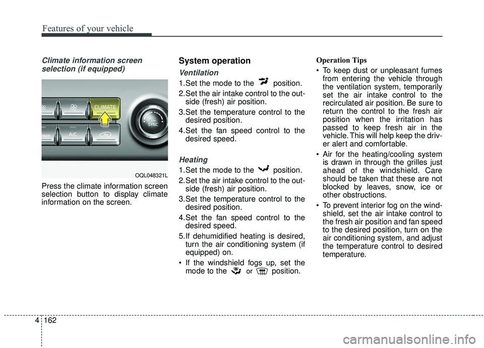 KIA SPORTAGE 2020 Owners Manual Features of your vehicle
162
4
Climate information screen
selection (if equipped)
Press the climate information screen
selection button to display climate
information on the screen.
System operation
KIA SPORTAGE 2020 Owners Manual Features of your vehicle
162
4
Climate information screen
selection (if equipped)
Press the climate information screen
selection button to display climate
information on the screen.
System operation