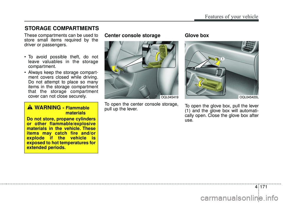 KIA SPORTAGE 2020 Owners Manual 4171
Features of your vehicle
STORAGE COMPARTMENTS
These compartments can be used to
store small items required by the
driver or passengers.
To avoid possible theft, do notleave valuables in the sto KIA SPORTAGE 2020 Owners Manual 4171
Features of your vehicle
STORAGE COMPARTMENTS
These compartments can be used to
store small items required by the
driver or passengers.
To avoid possible theft, do notleave valuables in the sto